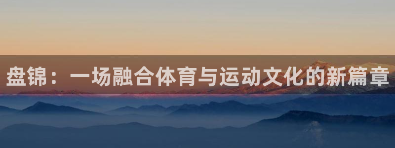 vsport体育官网下载注册：盘锦：一场融合体育与运
